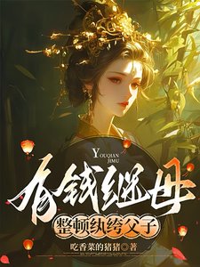 有钱继母，整顿纨绔父子/漂亮继母，轻松拿捏纨绔父子