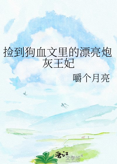 捡到狗血文里的漂亮炮灰王妃