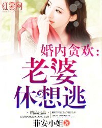 贪欢小妻慢点跑/婚内贪欢：老婆休想逃